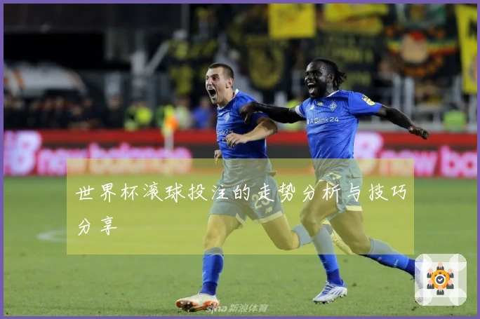 世界杯滚球投注的走势分析与技巧分享